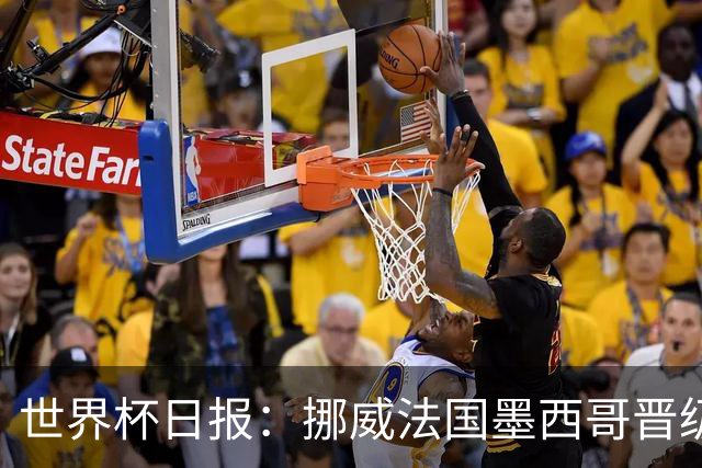 世界杯日报：挪威法国墨西哥晋级 巴西大将恐因伤退出