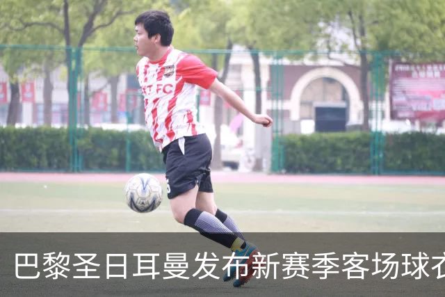 巴黎圣日耳曼发布新赛季客场球衣：白色主色调，红蓝中央条纹