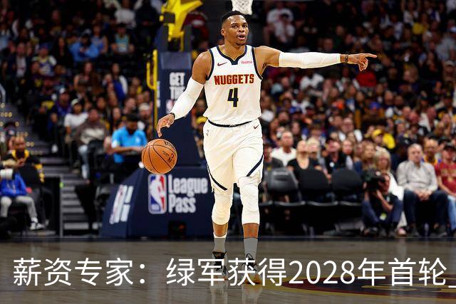 薪资专家：绿军获得2028年首轮 有可能再额外得到一个选秀权